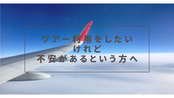 ツアー利用をしたいけれど不安があるという方へ